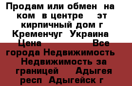 Продам или обмен (на 1-ком. в центре) 3-эт. кирпичный дом г. Кременчуг, Украина › Цена ­ 6 000 000 - Все города Недвижимость » Недвижимость за границей   . Адыгея респ.,Адыгейск г.